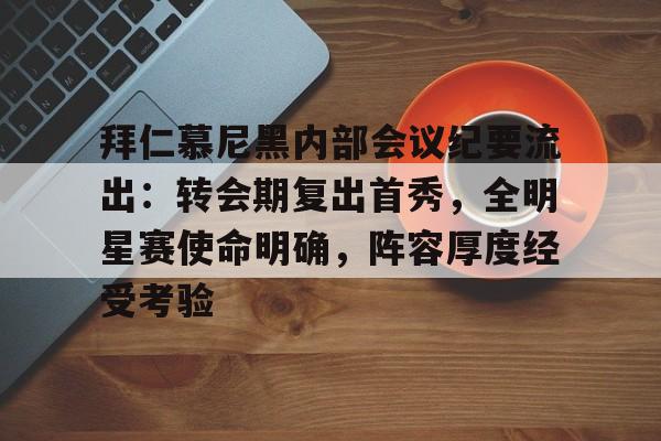 Kaiyun Sports-拜仁慕尼黑内部会议纪要流出：转会期复出首秀，全明星赛使命明确，阵容厚度经受考验(拜仁慕尼黑莱万)